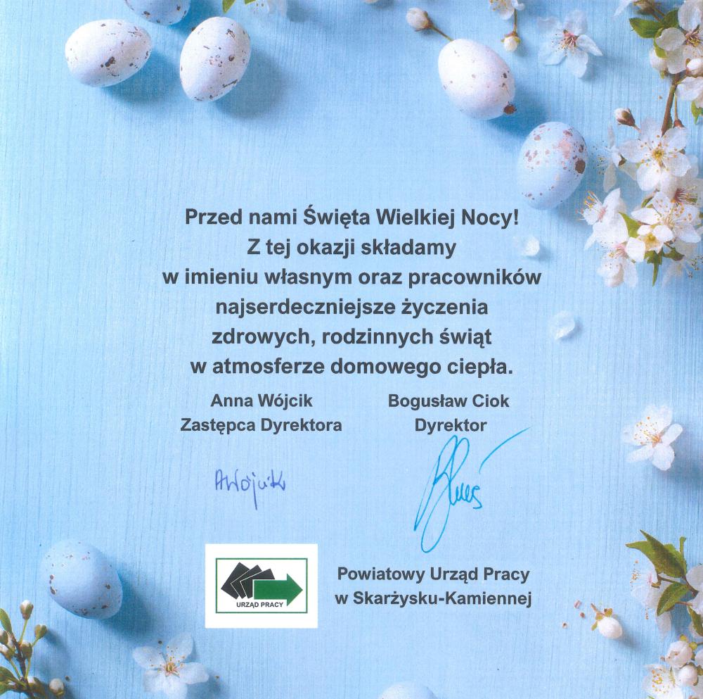 Kartka z życzeniami na Wielkanoc: Przed nami Święta Wielkiej Nocy! Z tej okazji składamy w imieniu własnym oraz pracowników najserdeczniejsze życzenia zdrowych, rodzinnych świąt w atmosferze domowego ciepła. Życzą: Pani Anna Wójcik Zastępca Dyrektora oraz Pan Bogusław Ciok  Dyrektor Powiatowego Urzędu Pracy w Skarżysku-Kamiennej.